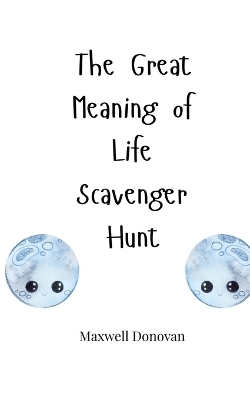 The Great Meaning of Life Scavenger Hunt - Maxwell Donovan