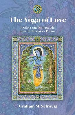 The Yoga of Love - Graham M. Schweig