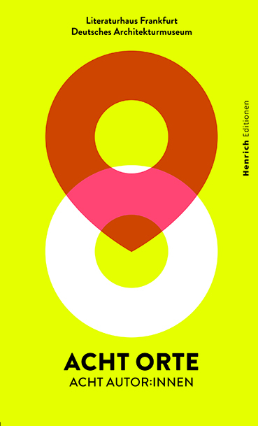 Acht Orte - Acht Autor*innen - Britta Boerdner, Jan Brandt, Zsuzsa Bánk, Oliver Elser, Amanda Lasker-Berlin, Eckhart Nickel, Jakob Nolte, Manja Präkels, Anna Yeliz Schentke