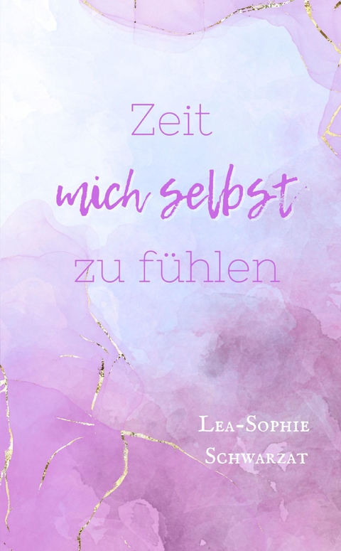 Zeit mich selbst zu f&uuml;hlen - Lea-Sophie Schwarzat