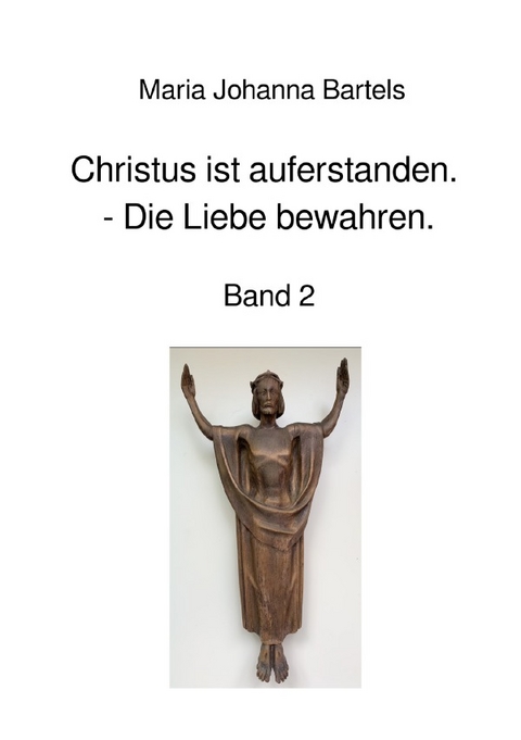 Jesus erfahren / Christus ist auferstanden - Die Liebe bewahren - Maria Johanna Bartels