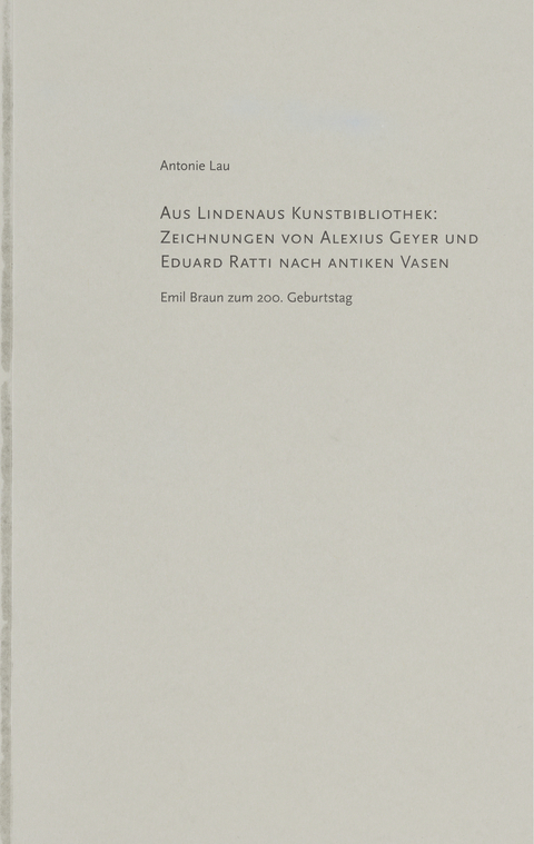 Aus Lindenaus Kunstbibliothek: Zeichnungen von Alexius Geyer und Eduard Ratti nach antiken Vasen - Antonie Lau, Emil Braun