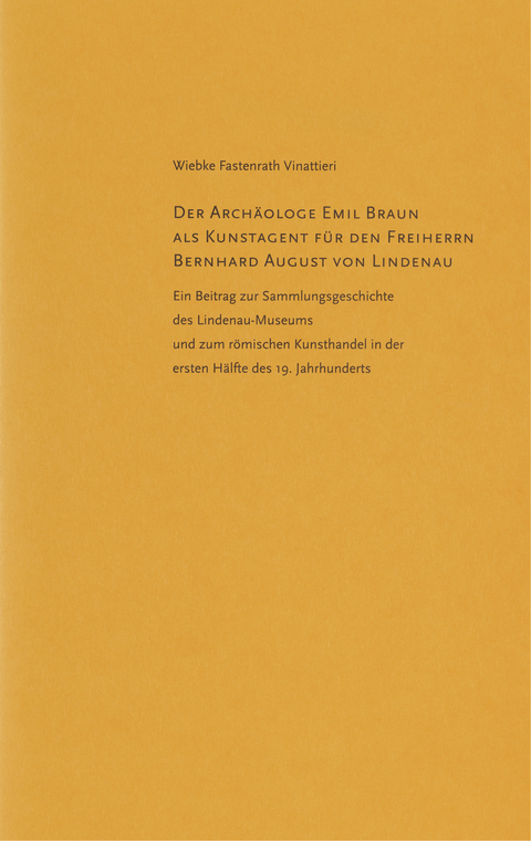 Der Arch&auml;ologe Emil Braun als Kunstagent f&uuml;r den Freiherrn Bernhard August von Lindenau - Wiebke Fastenrath Vinattieri