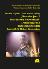 &sbquo;Wars das jetzt? War das die Revolution?&lsquo; Transkulturelle Theater&auml;sthetiken - 