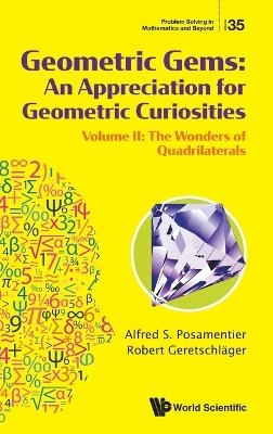 Geometric Gems: An Appreciation For Geometric Curiosities - Volume Ii: The Wonders Of Quadrilaterals - Alfred S Posamentier, Robert Geretschlager
