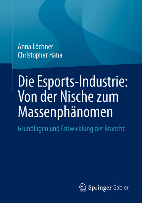 Die Esports-Industrie: Von der Nische zum Massenphänomen - Anna Löchner, Christopher Hana