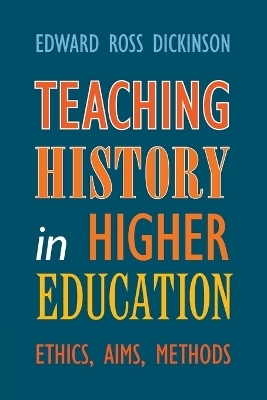 Teaching History in Higher Education - Edward Ross Dickinson