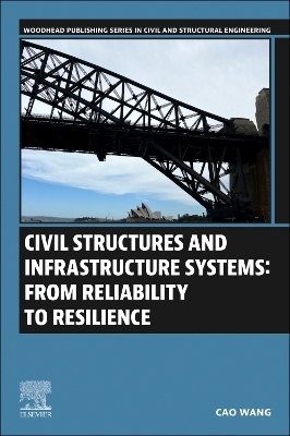 Civil Structures and Infrastructure Systems: From Reliability to Resilience - Cao Wang