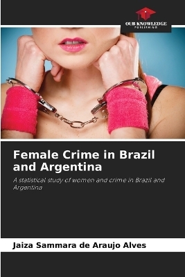 Female Crime in Brazil and Argentina - Jaiza Sammara de Araujo Alves