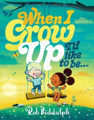 When I Grow Up I&rsquo;d Like to Be&hellip; - Rob Biddulph