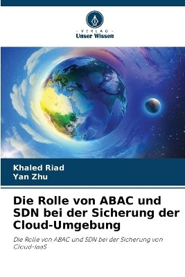 Die Rolle von ABAC und SDN bei der Sicherung der Cloud-Umgebung - Khaled Riad, Yan Zhu
