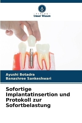 Sofortige Implantatinsertion und Protokoll zur Sofortbelastung - Ayushi Botadra, Banashree Sankeshwari