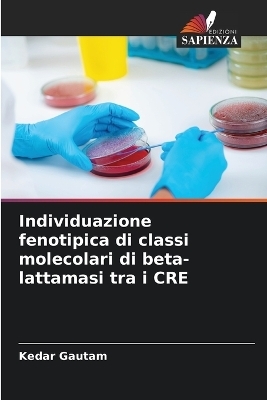 Individuazione fenotipica di classi molecolari di beta-lattamasi tra i CRE - Kedar Gautam