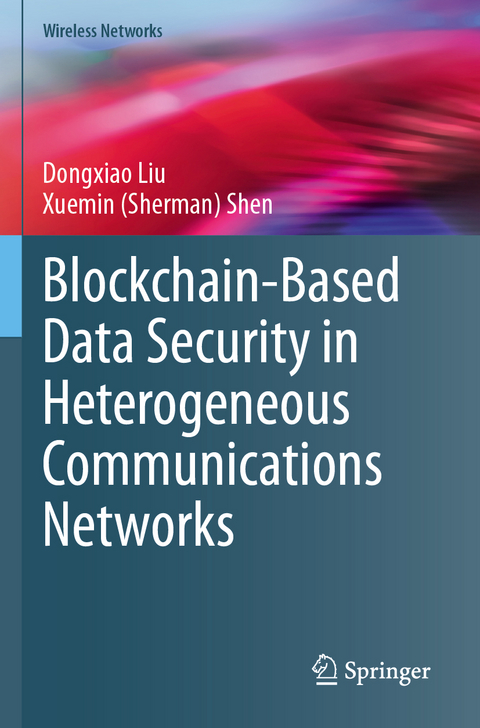 Blockchain-Based Data Security in Heterogeneous Communications Networks - Dongxiao Liu, Xuemin (Sherman) Shen