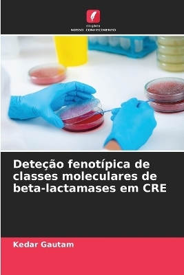 Dete&ccedil;&atilde;o fenot&iacute;pica de classes moleculares de beta-lactamases em CRE - Kedar Gautam