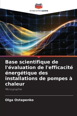 Base scientifique de l'&eacute;valuation de l'efficacit&eacute; &eacute;nerg&eacute;tique des installations de pompes &agrave; chaleur - Olga Ostapenko