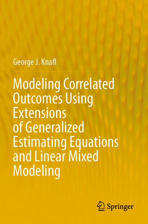 Modeling Correlated Outcomes Using Extensions of Generalized Estimating Equations and Linear Mixed Modeling - George J. Knafl