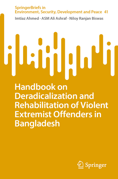 Handbook on Deradicalization and Rehabilitation of Violent Extremist Offenders in Bangladesh - Imtiaz Ahmed, ASM Ali Ashraf, Niloy Ranjan Biswas