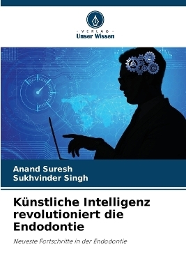 K&uuml;nstliche Intelligenz revolutioniert die Endodontie - Anand Suresh, Sukhvinder Singh