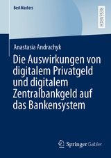 Die Auswirkungen von digitalem Privatgeld und digitalem Zentralbankgeld auf das Bankensystem - Anastasia Andrachyk