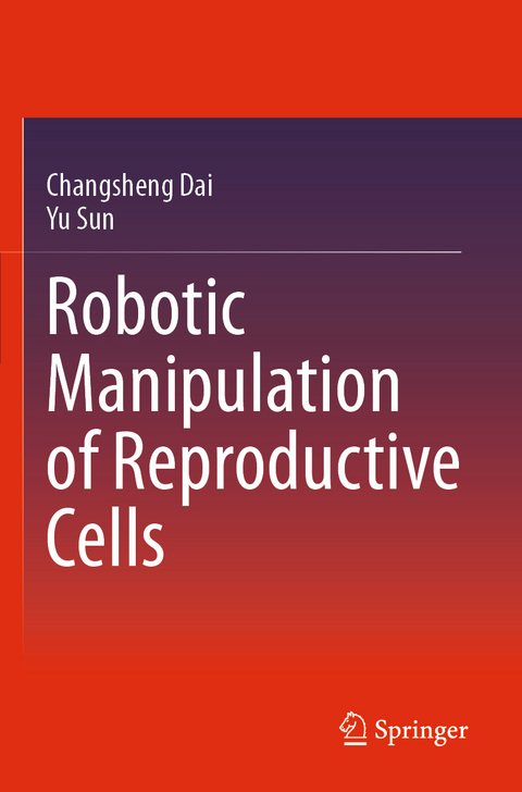 Robotic Manipulation of Reproductive Cells - Changsheng Dai, Yu Sun