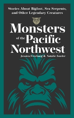 Monsters of the Pacific Northwest - Jessica Freeburg, Natalie Fowler