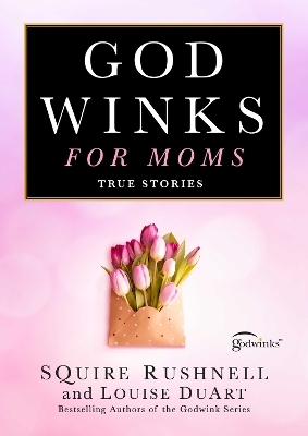 Godwinks for Moms - Squire Rushnell, Louise Duart