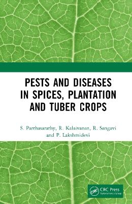 Pests and Diseases in Spices, Plantation and Tuber Crops - S. Parthasarathy, R. Kalaivanan, R. Sangavi, P. Lakshmidevi