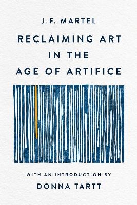 Reclaiming Art in the Age of Artifice - J. F. Martel