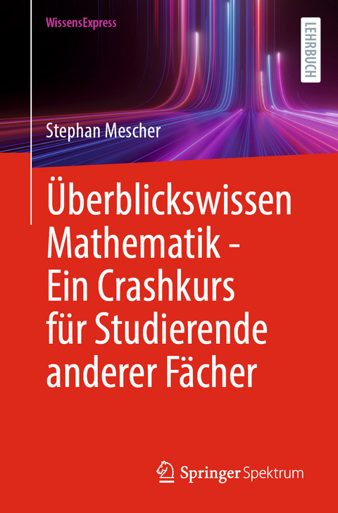 Überblickswissen Mathematik - Ein Crashkurs für Studierende anderer Fächer - Stephan Mescher