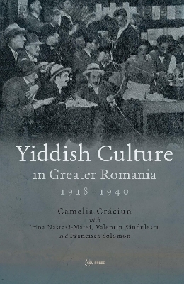Yiddish Culture in Greater Romania (1918-1940) - Camelia Craciun, Irina Nastasa-Matei, Valentin Sandulescu, Francisca Solomon