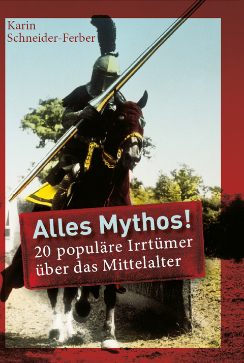 Alles Mythos! 20 popul&auml;re Irrt&uuml;mer &uuml;ber das Mittelalter - Karin Schneider-Ferber