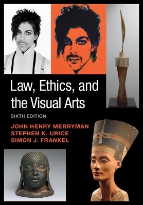 Law, Ethics, and the Visual Arts - John Henry Merryman, Stephen K. Urice, Simon J. Frankel