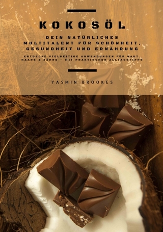 Kokosöl: Dein natürliches Multitalent für Schönheit, Gesundheit und Ernährung (Entdecke vielseitige Anwendungen für Haut, Haare und Zähne – mit praktischen Alltagstipps)