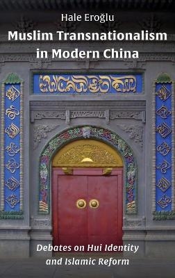Muslim Transnationalism in Modern China - Hale Eroğlu