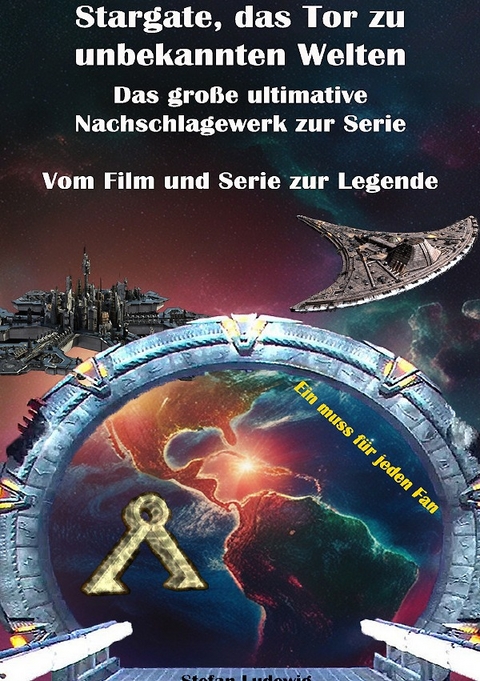 Stargate, das Tor zu unbekannten Welten I Das gro&szlig;e Nachschlagewerk zur Serie I Vom Film zur Legende - Stefan Ludewig