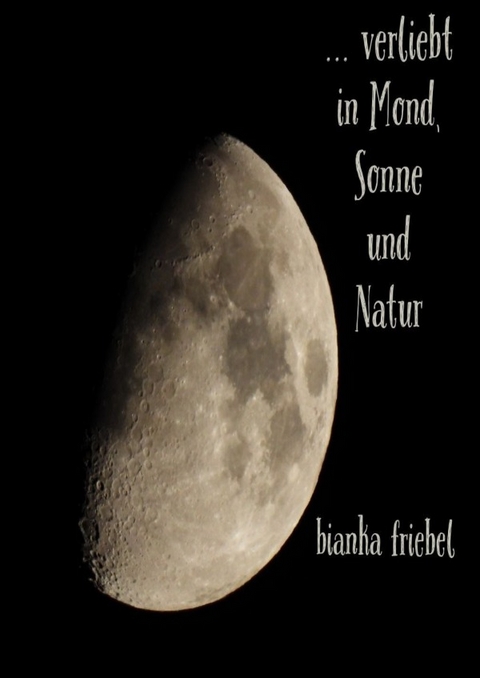 ... verliebt in Mond, Sonne und Natur - Bianka Friebel