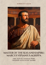 Master of the Seas and Empire: Marcus Vipsanius Agrippa - Roberto Galen