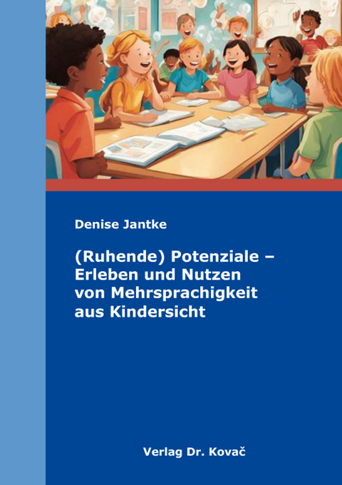 (Ruhende) Potenziale &ndash; Erleben und Nutzen von Mehrsprachigkeit aus Kindersicht - Denise Jantke