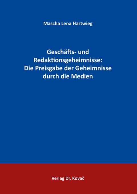 Gesch&auml;fts- und Redaktionsgeheimnisse: Die Preisgabe der Geheimnisse durch die Medien - Mascha Lena Hartwieg