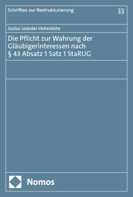 Die Pflicht zur Wahrung der Gl&auml;ubigerinteressen nach &sect; 43 Absatz 1 Satz 1 StaRUG - Justus Leander Hohenlohe