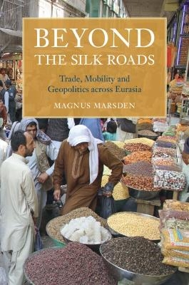 Beyond the Silk Roads - Magnus Marsden