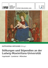 Stiftungen und Stipendien an der Ludwig-Maximilians-Universit&auml;t. Ingolstadt &middot; Landshut &middot; M&uuml;nchen - Katharina Weigand et al.