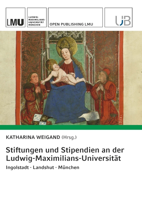 Stiftungen und Stipendien an der Ludwig-Maximilians-Universit&auml;t. Ingolstadt &middot; Landshut &middot; M&uuml;nchen - Katharina Weigand et al.