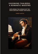 Sigismund Thalberg: A Romantic Maestro - Robert Martin