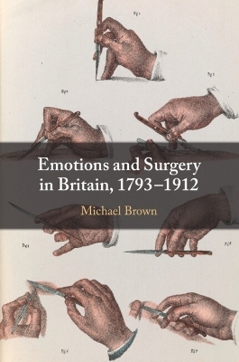 Emotions and Surgery in Britain, 1793&ndash;1912 - Michael Brown