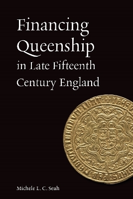 Financing Queenship in Late Fifteenth Century England - Michele L C Seah
