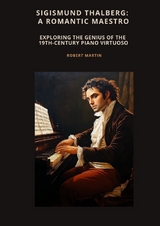 Sigismund Thalberg: A Romantic Maestro - Robert Martin