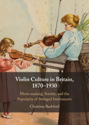 Violin Culture in Britain, 1870&ndash;1930 - Christina Bashford