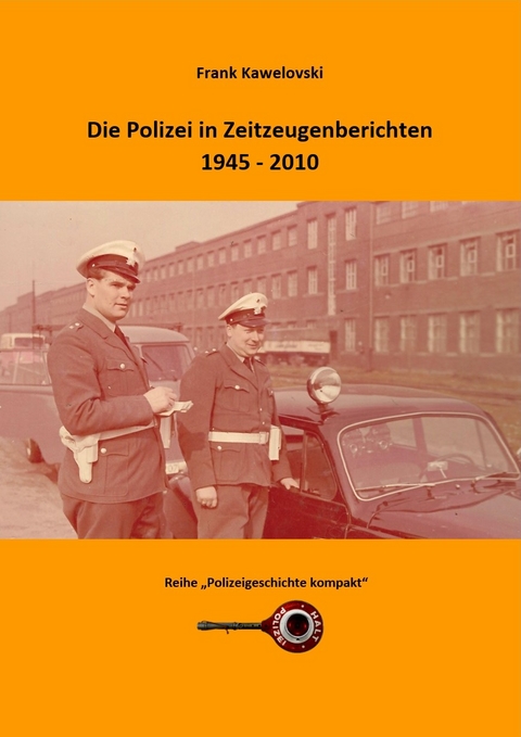 Die Polizei in Zeitzeugenberichten 1945 - 2010 - Frank Kawelovski
